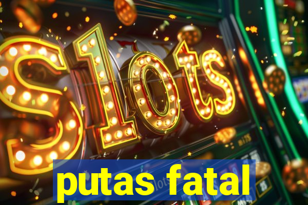 putas fatal